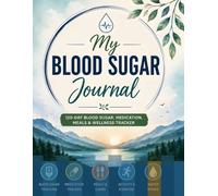My Blood Sugar Journal: 120-Day Blood Sugar, Medication, Meals & Wellness Tracker