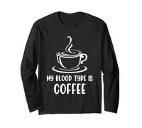 My Blood Type is Coffee Funny Sarcastic Saying Coffee Lovers Long Sleeve T-Shirt