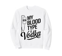 My Blood Type Is Vodka Funny Sarcastic Vodka Lovers Drinking Sweatshirt