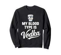 My Blood Type Is Vodka Funny Sarcastic Vodka Lovers Drinking Sweatshirt