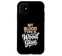 My Blood Type Is Wood Glue Woodworking Carpenter Case for iPhone 11
