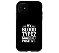 My Blood Type Sawdust Positive Funny Woodworker Case for iPhone 11