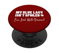 My Blue Lacy Isn't Spoiled I'm Just Well Trained Funny PopSockets Adhesive PopGrip