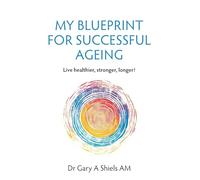My Blueprint For Successful Ageing: Live Healthier, Stronger, Longer!