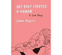 My Body Created a Human, Ahlqvist, Emma, Hardback