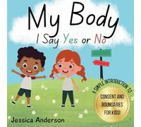 My Body I Say Yes or No: Helping kids understand consent and boundaries, identifying safe adults, and feeling confident in letting their voice be heard!