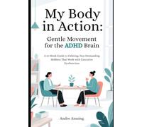 My Body in Action: Gentle Movement for the ADHD Brain: A 12-W uide to Calming, Non-Demanding Hobbies That Work with Executive Dysfunction