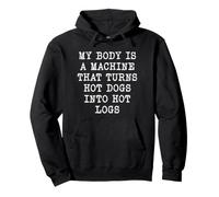My Body is A Machine that Turns Hot Dogs Into Hot Logs Pullover Hoodie