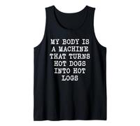 My Body is A Machine that Turns Hot Dogs Into Hot Logs Tank Top