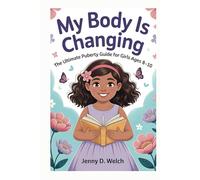 My Body Is Changing: The Ultimate Puberty Guide for Girls Ages 8-10 (Understanding Puberty in Girls)