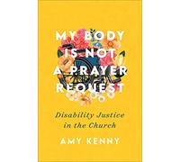 My Body Is Not a Prayer Request: Disability Justice in the Church