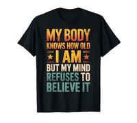 My Body Knows How Old I Am But My Mind Refuses To Believe It T-Shirt
