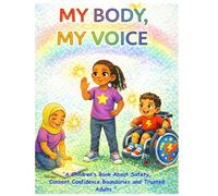 My Body, My Voice: A Children’s Book About Body Safety, Consent, Boundaries, and Trusted Adults