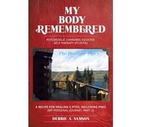 My Body Remembered: Psychedelic Cannabis Assisted Self-Therapy (PCAST©): 2 (The Journey From Trauma to Healing Trilogy)