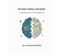 MY BODY SIGNAL DECODER: A User manual for Your Unique Brain