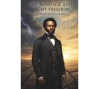 My Bondage and My Freedom by Frederick Douglass: The Powerful Autobiography of an American Slave, Abolitionist, and Orator (Complete and Unabridged Edition) With Annotations