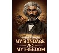 My Bondage and My Freedom: The Powerful Autobiography of a Former Slave and Abolitionist Leader