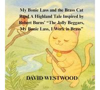My Bonie Lass and the Brass Cat Band A Highland Tale Inspired by Robert Burns’ “The Jolly Beggars, My Bonie Lass, I Work in Brass” (Robert Burns for children)