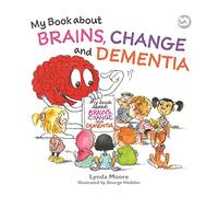 My Book about Brains, Change and Dementia: What is Dementia and What Does it Do?