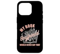 My Book Boyfriend Would Never Say That Bookish Merch Women Case for iPhone 16 Pro