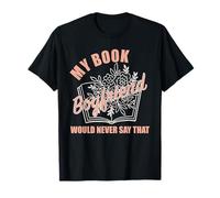 My Book Boyfriend Would Never Say That Bookish Merch Women T-Shirt