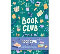 My Book Club Journal : A Reading Log of the Books I Loved, Loathed, and Couldn't Wait to Talk About