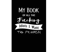 My Book Of All Fucking Idiots I Want To Punch: Elegant Lined Journal Notebook,Funny Quote, Great Gift for Everyone, Inspirational, Motivational, 6 x 9 inches, 112 pages