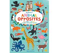 My Book of Animal Opposites: Big or Small, Loud or Quiet: 141 Animals from Around the World