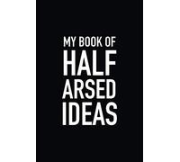 My Book of Half Arsed Ideas: Funny Notebook / Journal