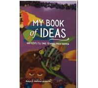 MY BOOK of IDEAS: and STEPS I'LL TAKE TO MAKE THEM HAPPEN
