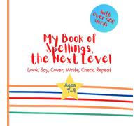 My Book of Spellings, the Next Level: Look, Say, Cover, Write, Check, Repeat / Spelling Practice Book for 7-9 year olds / Key Stage 2 English