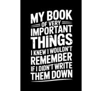 My Book of Very Important Things I Knew I Wouldn't Remember If I Didn't Write Them Down: lined notebook