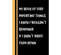 My Book of Very Important Things I Knew I Wouldn't Remember If I Didn't Write Them Down: lined notebook