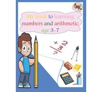 My book to learning numbers and arithmetic age 3-7: Addition & Subtraction Workbook 60 Pages, Ages 3 to 7, 1st & 2nd & 3nd Grade Math Workbook Mathematics Learning With Examples
