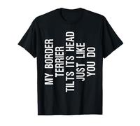 My Border Terrier Dog Tilts Its Head Funny T-Shirt