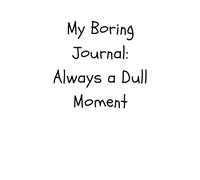 My Boring Journal: Always a Dull Moment: A Blank Lined Notebook, Planner: 120 Pages 6" x 9"