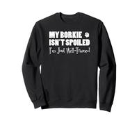 My Borkie Isn't Spoiled I'm Just Well Trained Funny Sweatshirt