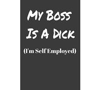 My Boss Is A Dick I'm Self Employed: Funny Blank College-Ruled Notebook For Coworkers