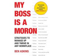 My Boss Is a Moron: Strategies to Manage Up and Thrive in Any Workplace