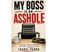 My Boss Is an Asshole: A Survival Guide for People Who Can't Afford to Quit