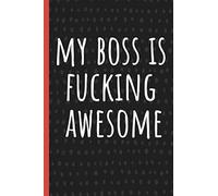 My Boss Is Fucking Awesome: Funny Gift for Team Members At Work. From Boss, Coworker. Novelty Gag Notebook, Journal. Ideal Christmas, Birthdays & Appreciation Day