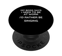 My boss says I need to work I'd rather be singing PopSockets Swappable PopGrip
