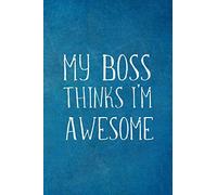 My Boss Thinks I’m Awesome: Employee Team Appreciation Gift- Lined Blank Notebook Journal