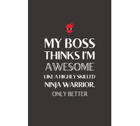 My Boss Thinks I’m Awesome Like A Highly Skilled Ninja Warrior: Lined Blank Notebook, Journal Notebook For Work, Great Gift For Your Coworkers, Team, ... Appreciation Gift (Best Team Notebook)