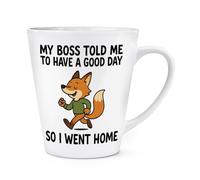 My Boss Told Me To Have A Good Day So I Went Home 12oz Latte Mug Cup