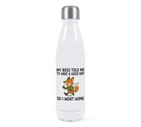 My Boss Told Me To Have A Good Day So I Went Home Double Wall Water Bottle