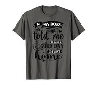 My Boss Told Me to Have A Good Day So I Went Home T-Shirt