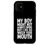 My Boy Might Not Always Swing But I Do So Watch Your Mouth Case for iPhone 11
