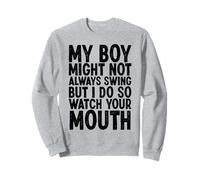 My Boy Might Not Always Swing But I Do So Watch Your Mouth Sweatshirt