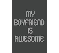 My Boyfriend Is Awesome: Funny Gift for Brothers, Sisters, Boyfriends and Girlfriends, Team Members At Work. From Coworker, Boss. Journal. Ideal ... Pages, 6x9, Soft Cover, Matte Finish.